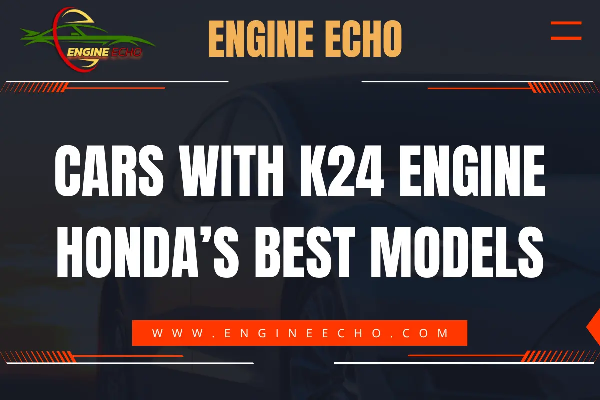 Image with text displaying the title 'Cars with K24 Engine: Honda’s Best Models' from Engine Echo, a website focused on automotive content, with the website URL www.engineecho.com.