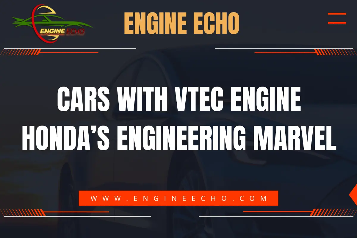 Cars with VTEC Engine - Honda’s Engineering Marvel by Engine Echo