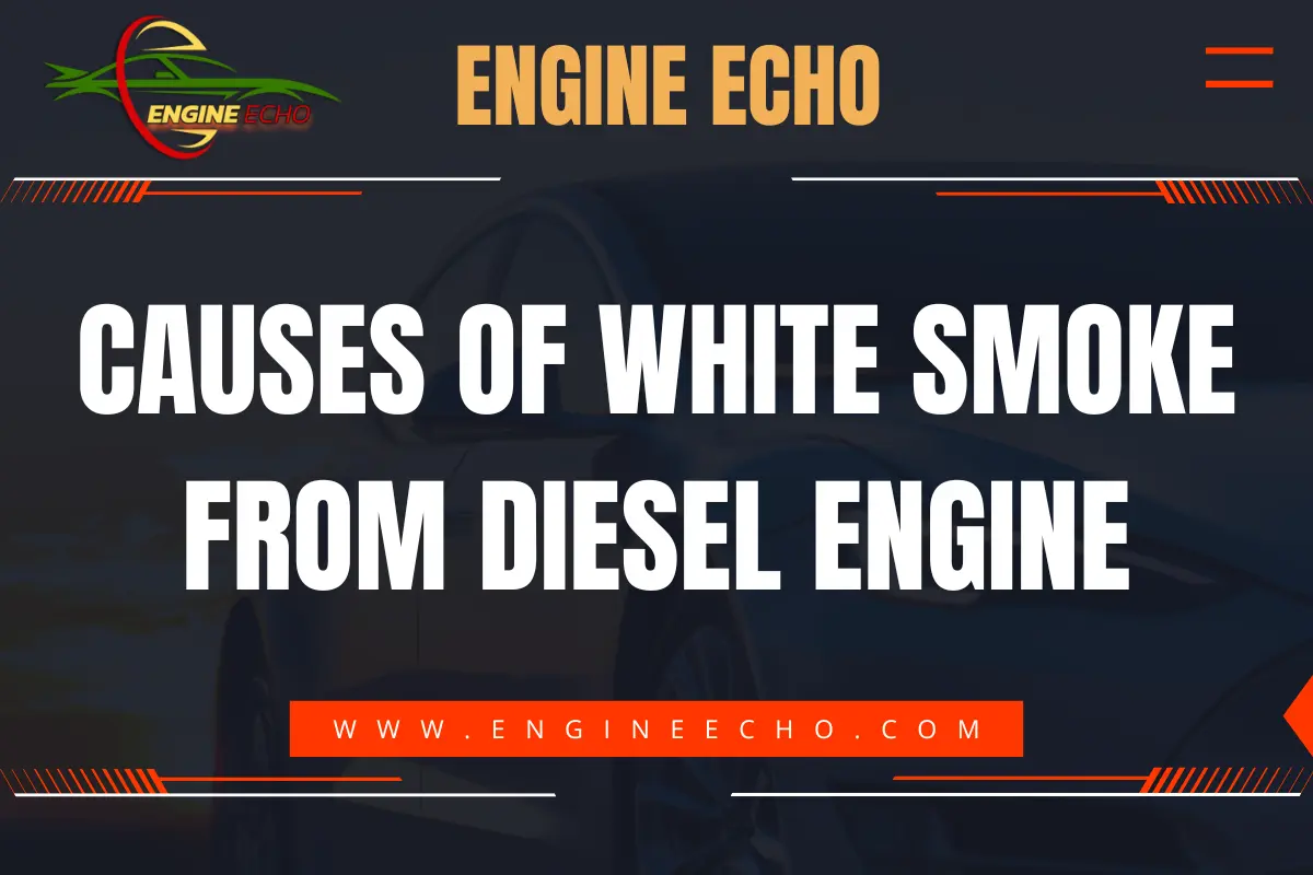 Causes of white smoke from diesel engine - Engine Echo banner with website link www.engineecho.com.