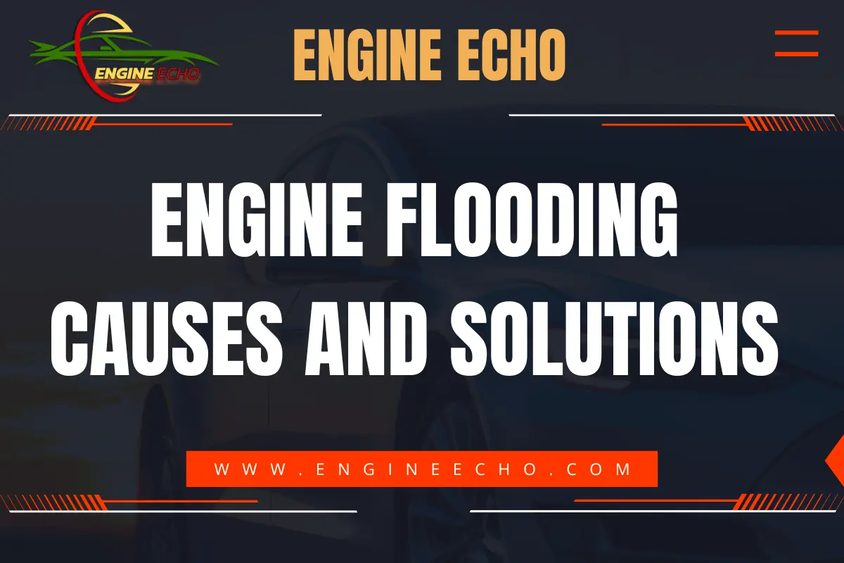 Engine Flooding Causes and Solutions - Banner image with text from Engine Echo, displaying the title of the article 'Engine Flooding: Causes and Solutions' with the Engine Echo logo and website URL www.engineecho.com.