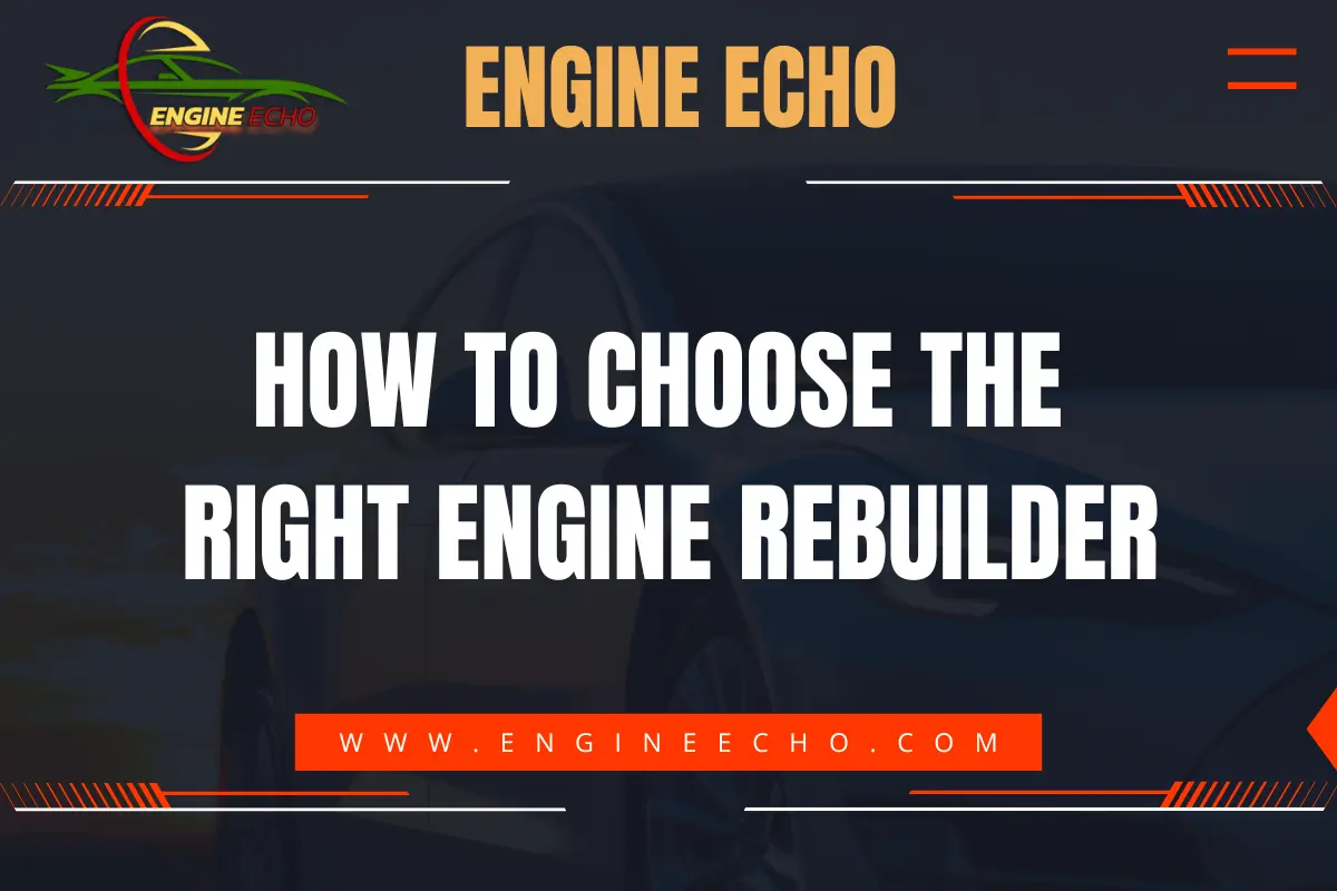 How to Choose the Right Engine Rebuilder - A banner image from Engine Echo with the article title in bold white text against a dark background, featuring the website URL www.engineecho.com.