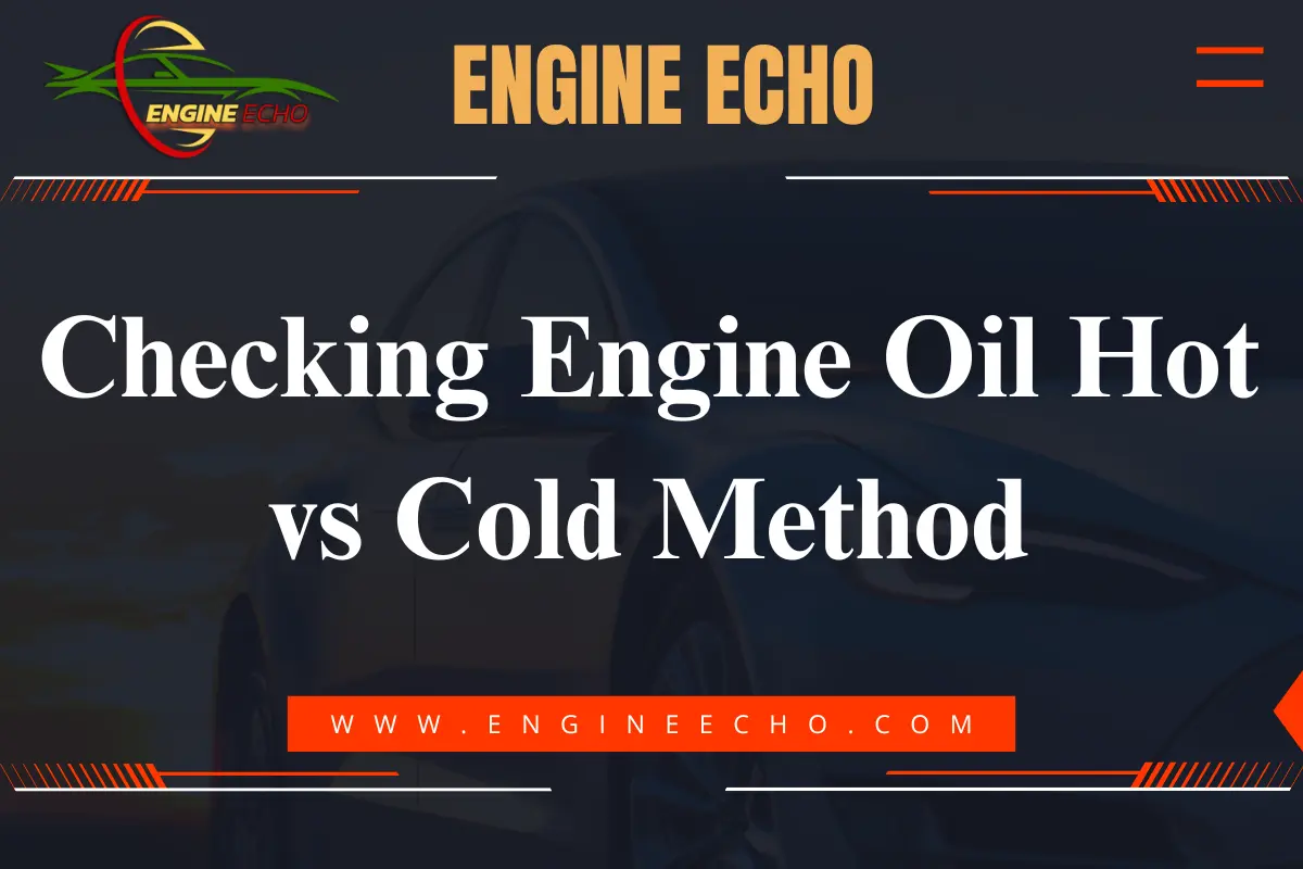 Image showing a banner for Engine Echo titled 'Checking Engine Oil Hot vs Cold Method' with the Engine Echo logo and website link www.engineecho.com.