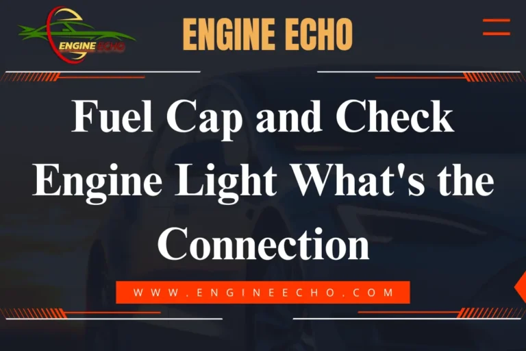 Fuel Cap and Check Engine Light: What’s the Connection?