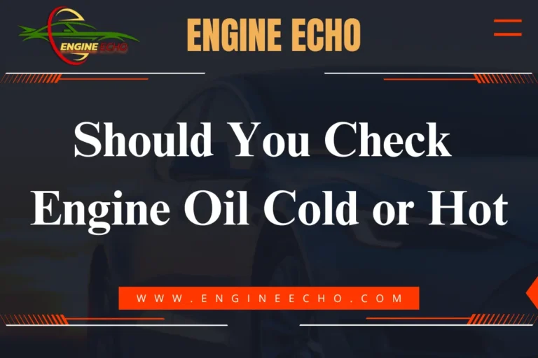 Banner with the title 'Should You Check Engine Oil Cold or Hot?' displayed on a dark background with the logo 'Engine Echo' and the website address www.engineecho.com.