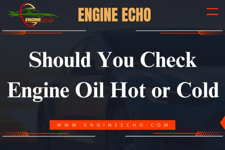 Engine Echo logo and title image that reads 'Should You Check Engine Oil Hot or Cold' with a background of a car and the website address www.engineecho.com in bold at the bottom.