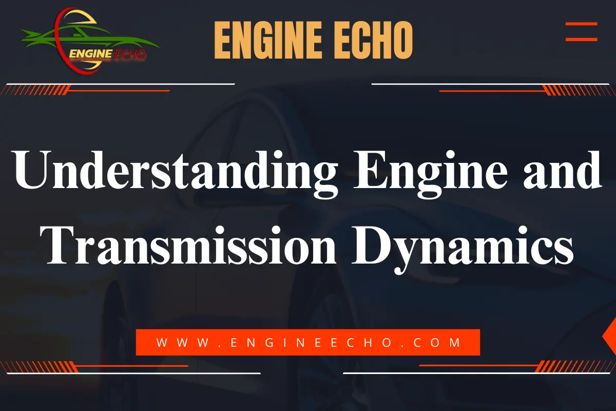 Banner for the article 'Understanding Engine and Transmission Dynamics' featuring the title prominently displayed over a blurred image of a car, with the logo of Engine Echo at the top.