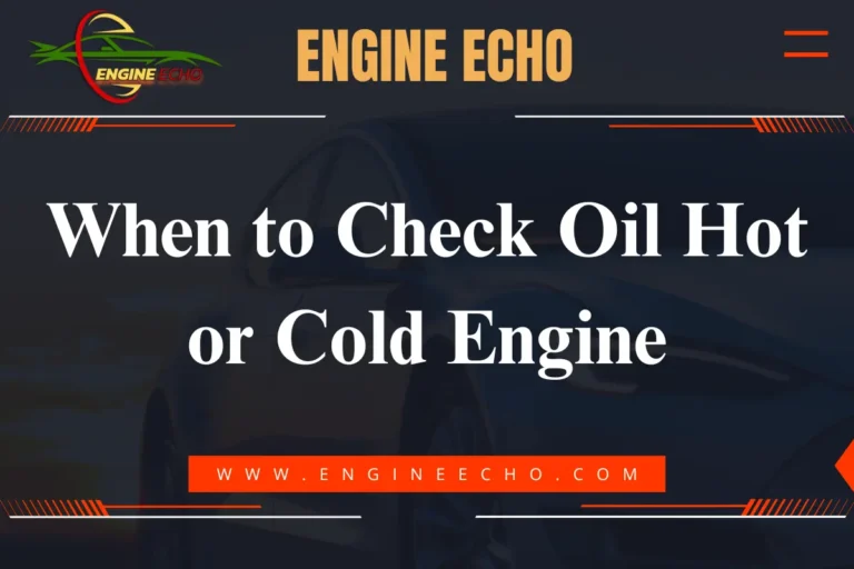 Engine Echo - When to Check Oil Hot or Cold Engine.