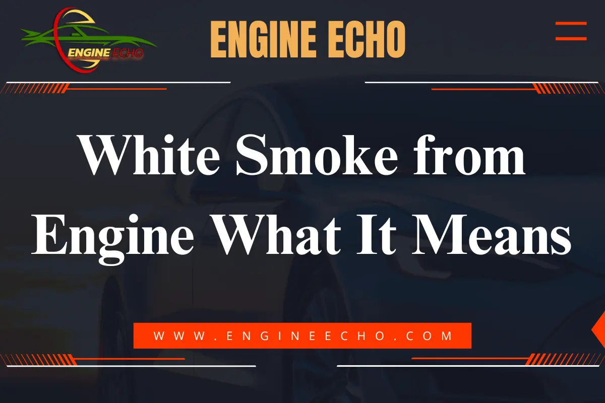 A banner with the title "White Smoke from Engine What It Means" in bold white font, displayed on a dark background. The banner is part of the website "Engine Echo" with its logo and URL "www.engineecho.com" visible in orange and green.